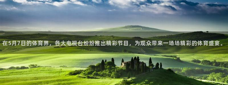 在5月7日的体育界，各大电视台纷纷推出精彩节目，为观众带来一场场精彩的体育盛宴。