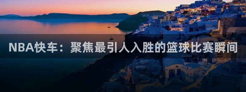 NBA快车：聚焦最引人入胜的篮球比赛瞬间