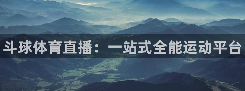 斗球体育直播：一站式全能运动平台