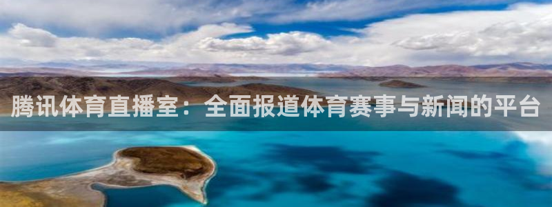 腾讯体育直播室：全面报道体育赛事与新闻的平台