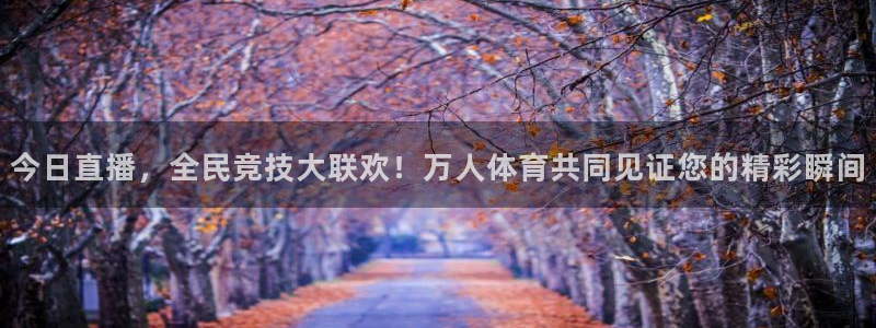 今日直播，全民竞技大联欢！万人体育共同见证您的精彩瞬间
