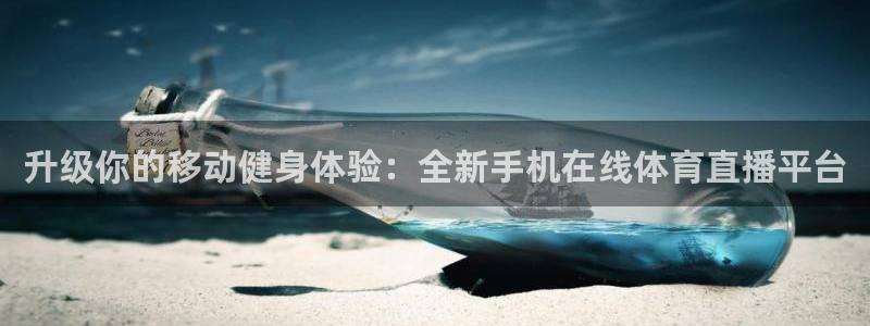 升级你的移动健身体验：全新手机在线体育直播平台