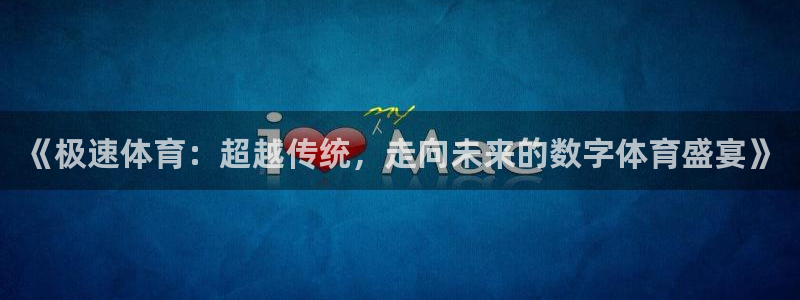 《极速体育：超越传统，走向未来的数字体育盛宴》